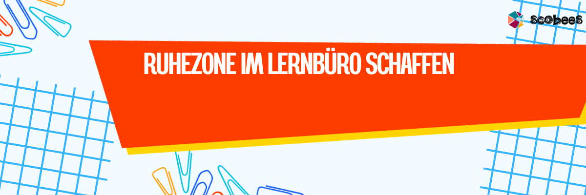 Ruhezone im Lernbüro schaffen